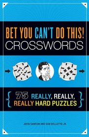 Bet You Can't Do This! Crosswords: 75 Really, Really, Really Hard Puzzles