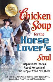 Chicken Soup for the Horse Lover's Soul: Inspirational Stories About Horses and the People Who Love Them (Chicken Soup for the Soul)