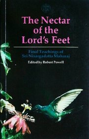 The Nectar of the Lord's Feet: Final Teachings of Sri Nisargadatta Maharaj : Discourses January-November 1980