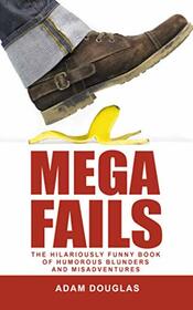 Mega Fails: The Hilariously Funny Book of Humorous Blunders and Misadventures