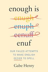 Enough Is Enuf: Our Failed Attempts to Make English Easier to Spell