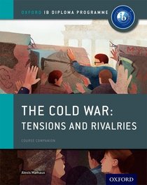 The Cold War - Tensions and Rivalries: IB History Course Book: Oxford IB Diploma Program