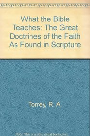 What the Bible Teaches: The Great Doctrines of the Faith As Found in Scripture