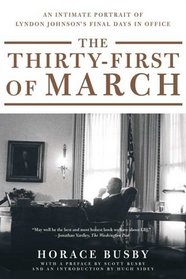 The Thirty-First of March : An Intimate Portrait of Lyndon Johnson's Final Days in Office