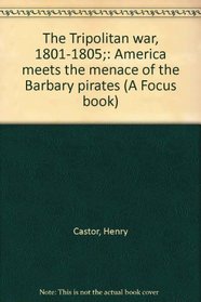 The Tripolitan war, 1801-1805;: America meets the menace of the Barbary pirates (A Focus book)