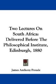 Two Lectures On South Africa: Delivered Before The Philosophical Institute, Edinburgh, 1880