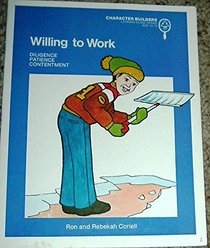 Willing to Work: Diligence, Patience, Contentment, Ages 12-15 (Character Builders, Looking Glass Series)