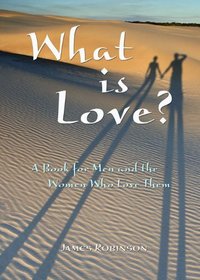 What is Love?: A Book for Men and the Women Who Love Them