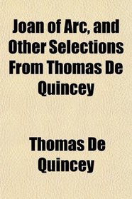 Joan of Arc, and Other Selections From Thomas De Quincey