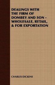 DEALINGS WITH THE FIRM OF DOMBEY AND SON - WHOLESALE, RETAIL, & FOR EXPORTATION