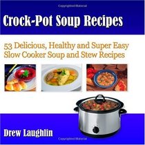 Crock-Pot Soup Recipes: 53 Delicious, Healthy and Super Easy Slow Cooker Soup and Stew Recipes