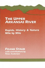 The Upper Arkansas River: Rapids, History and Nature Mile by Mile (Classic Hikes & Climbs)
