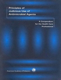 Principles Of Judicious Use Of Antimicrobial Agents: A Compendium For The Health Care Professional