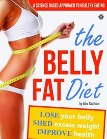 The Belly Fat Diet: Lose Your Belly, Shed Excess Weight, Improve Health