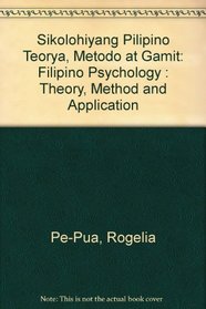 Sikolohiyang Pilipino Teorya, Metodo at Gamit: Filipino Psychology : Theory, Method and Application