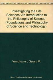 Investigating the Life Sciences: An Introduction to the Philosophy of Science (Foundations and Philosophy of Science and Technology)