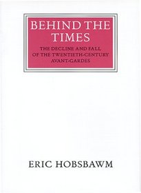 Behind the Times: The Decline and Fall of the Twentieth-Century Avant Gardes
