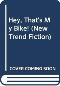 Hey, That's My Bike! (New Trend Fiction)
