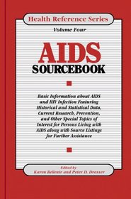 AIDS Sourcebook: Basic Information About AIDS And HIV Infection Featuring Historical And Statistical Data, Current Research, Prevention, And Other Special Topics of (Health Reference Series)
