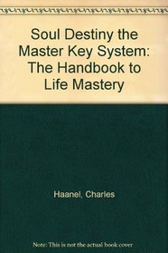 Soul Destiny The Master Key System: The Handbook To Life Mastery