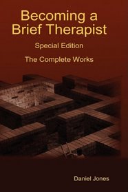 Becoming a Brief Therapist: Special Edition The Complete Works