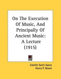 On The Execution Of Music, And Principally Of Ancient Music: A Lecture (1915)
