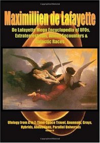 De Lafayette Mega Encyclopedia of UFOs, Extraterrestrials, Aliens Encounters & Galactic Races.Vol.10: Ufology From A To Z: TIME-SPACE TRAVEL,ANUNNAKI,GRAYS,HYBRIDS,ABDUCTIONS,PARALLEL ... UNIVERSES (Volume 10)