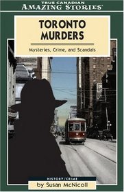 Toronto Murders: Mysteries, Crimes and Scandals<br> (Amazing Stories)