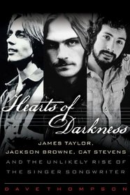 Hearts of Darkness: James Taylor, Jackson Browne, Cat Stevens, and the Unlikely Rise of the Singer-Songwriter