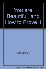 YOU ARE BEAUTIFUL, AND HOW TO PROVE IT