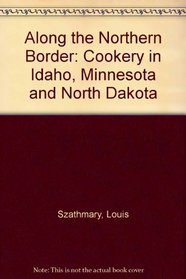 Along the Northern Border: Cookery in Idaho, Minnesota and North Dakota (Cookery Americana)