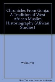 Chronicles From Gonja: A Tradition of West African Muslim Historiography (African Studies)