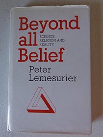 Beyond All Belief: Science, Religion and Reality