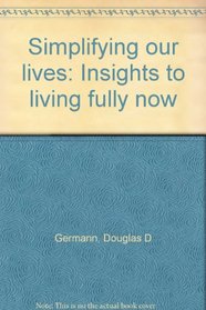Simplifying our lives: Insights to living fully now