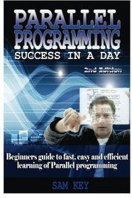 Parallel Programming Success in a Day: Beginners' Guide to Fast, Easy, and Efficient Learning of Parallel Programming