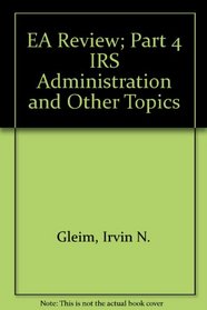EA Review; Part 4 IRS Administration and Other Topics