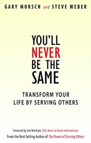 You'll Never Be the Same: Transform Your Life By Serving Others