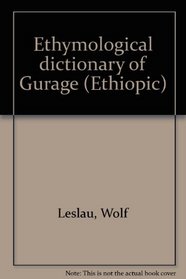 Etymological Dictionary of Gurage (Ethiopic) Vol. I: Individual dictionaries, II: English-Gurage index, III: Etymological Section