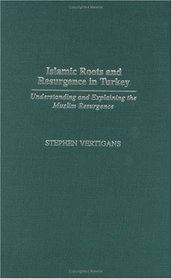 Islamic Roots and Resurgence in Turkey : Understanding and Explaining the Muslim Resurgence