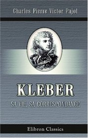 Kleber, sa vie, sa correspondance