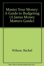 Master Your Money: A Guide to Budgeting (A Janus Money Matters Guide)