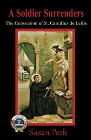 A Soldier Surrenders: The Conversion of Saint Camillus de Lellis (God's Forgotten Friends: Lives of Little-known Saints) (Volume 2)