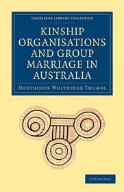 Kinship Organisations and Group Marriage in Australia (Cambridge Library Collection - Travel and Exploration)