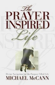 The Prayer Inspired Life: Divine Navigation for the Purpose Filled Life