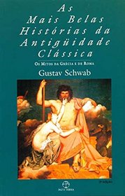 As Mais Belas Historias Da Antiguidade Classica (Os Mitos da Grecia e de Roma, Volume 1)