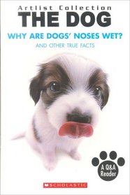 The Dog: Why Are Dogs' Noses Wet?: And Other True Facts