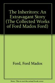 The Inheritors: An Extravagant Story (Collected Works of Ford Madox Ford)