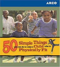 How to To Raise A Physically Fit Child: 50 Games  Activities to Encourage a Lifetime of Fitness (50 Simple Things)