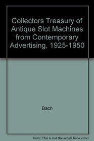 Collectors Treasury of Antique Slot Machines from Contemporary Advertising, 1925-1950 (A Primary source book)