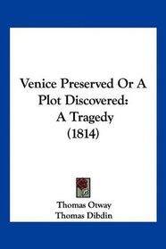 Venice Preserved Or A Plot Discovered: A Tragedy (1814)
